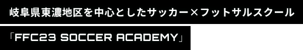 岐阜県土岐市・瑞浪市のサッカー×フットサルスクール「FFC23 SOCCER ACADEMY」