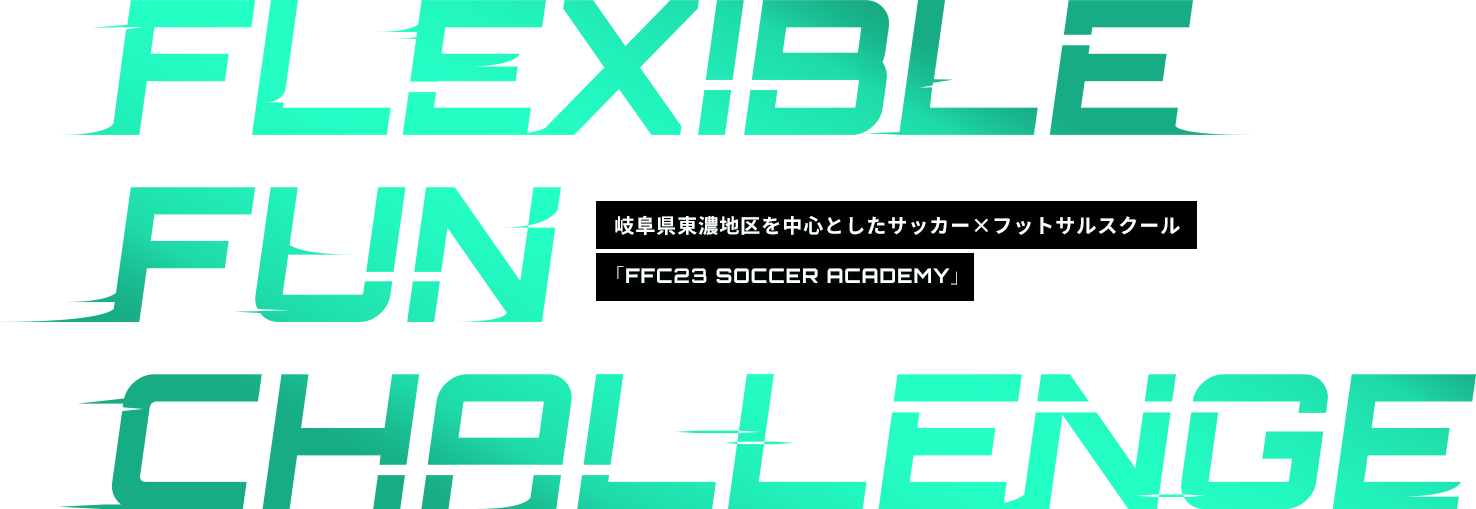 FLEXIBLE FUN CHALLENGE/岐阜県土岐市・C瑞浪市のサッカー×フットサルスクール「FFC23 SOCCER ACADEMY」
